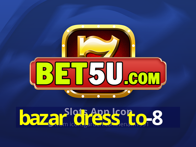 bazar dress to